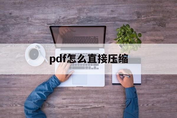 pdf怎么直接压缩